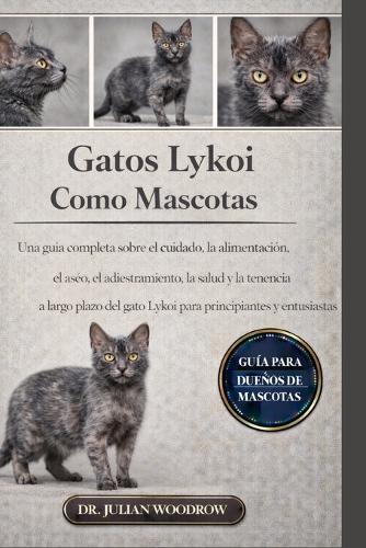 Los Gatos Lykoi Completos Como Mascotas: Una guía completa sobre el cuidado, la alimentación, el aseo, el adiestramiento, la salud y la tenencia a largo plazo del gato Lykoi para principiantes y entusiastas.