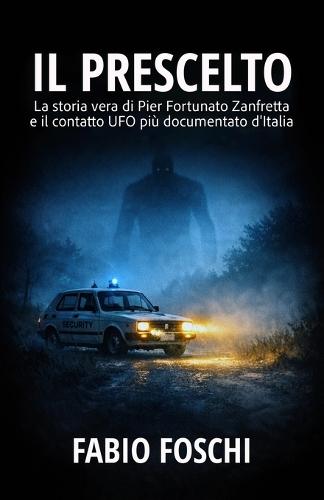 Il Prescelto: La storia vera di Pier Fortunato Zanfretta e il contatto UFO più documentato d'Italia