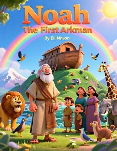 Noah - The First Arkman: A Timeless Bible Story of Faith and Obedience