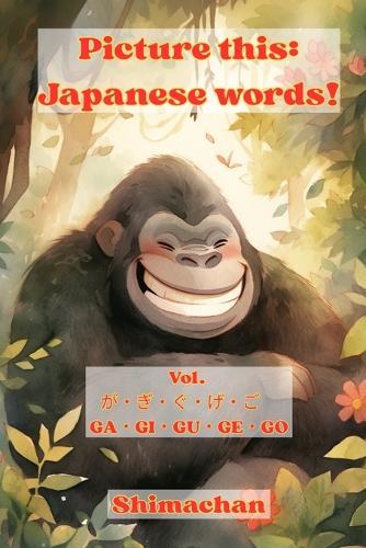 Picture this: Japanese words! Vol. が・ぎ・ぐ・げ・ご　GA・GI・GU・GE・GO: For Absolute Beginners: A Visual Guide to Japanese Pronunciation & Pitch Accent