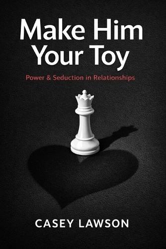 Make Him Your Toy: The Psychology of Attraction, Influence, and Emotional Control in Modern Relationships