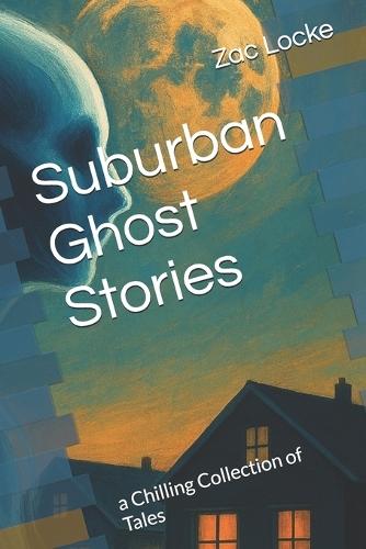 Suburban Ghost Stories: a Chilling Collection of Tales