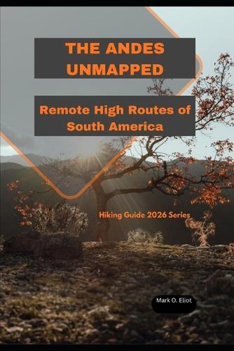 The Andes Unmapped: Remote High Routes of South America