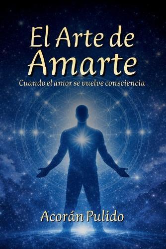 El Arte de Amarte: Cuando el amor propio se convierte en consciencia.