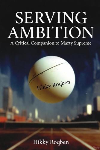Serving Ambition: A Critical companion to Marty Supreme