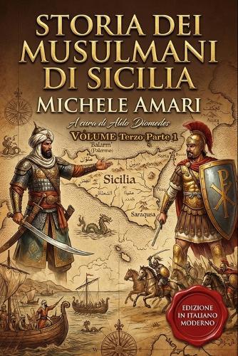 Storia dei musulmani di Sicilia Volume Terzo (parte 1): La Conquista Normanna. Edizione in italiano moderno e annotata