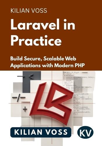 Laravel in Practice: Build Secure, Scalable Web Applications with Modern PHP