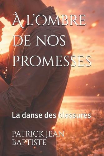 À l'ombre de nos promesses: La danse des blessures