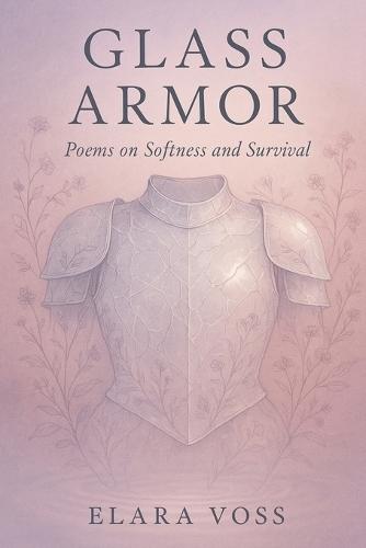 Glass Armor: Poems on Softness and Survival