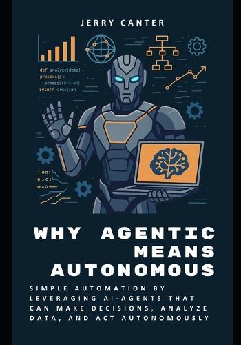 Why Agentic Means Autonomous: Simple Automation by Leveraging AI-Agents That Can Make Decisions, Analyze Data, and Act Autonomously