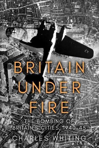 Britain Under Fire: The Bombing of Britain's Cities, 1940-45