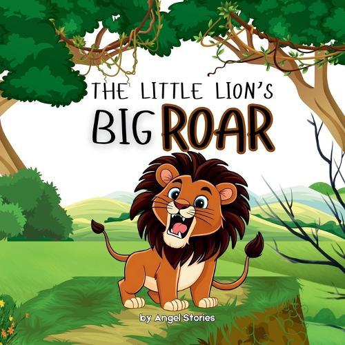 The Little Lion's Big Roar: High-Quality Print Children's Bedtime Story Books with Fun & Exciting Stories, 2-5 Years Old: Delightful English Reading Stories with Beautiful Illustrations for Kids