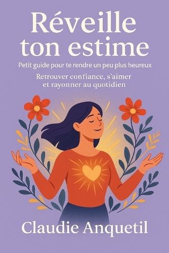Réveille ton estime de toi: Retrouver confiance, s'aimer et rayonner au quotidien