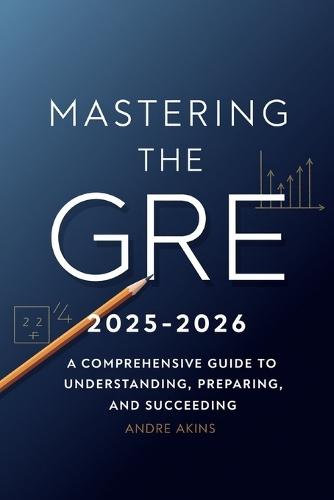 Introduction to GRE 2025-2026: Mastering the GRE 2025-2026: A Comprehensive Guide to Understanding, Preparing, and Succeeding