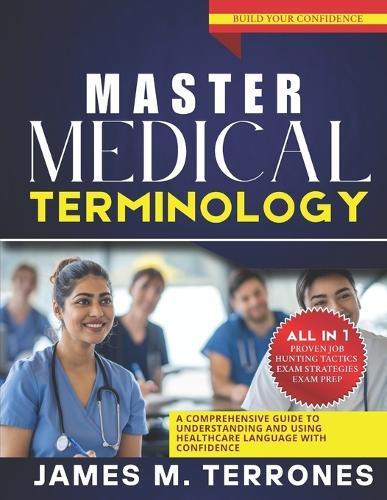 Master Medical Terminology: A Comprehensive Guide to Understanding and Using Healthcare Language with Confidence