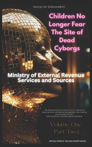 Children No Longer Fear The Site Of Dead Cyborgs: Volume 1, Part 2: Ministry of External Revenue Services and Sources