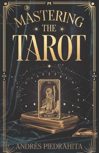 Mastering the Tarot: Guía Completa para Leer el Tarot Rider-Waite con Arcanos Mayores y Menores (Incluye Significados al Derecho e Invertidos)