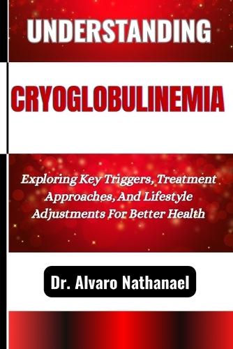 Understanding Cryoglobulinemia: Exploring Key Triggers, Treatment Approaches, And Lifestyle Adjustments For Better Health