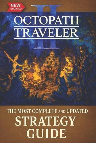 Octopath Traveler II: The Most Complete and Updated Strategy Guide: Tips, Tricks, and Help - All You Need to Know (Updated and Expanded)