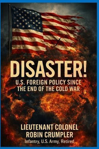 Disaster! U.S. Foreign Policy Since the End of the Cold War