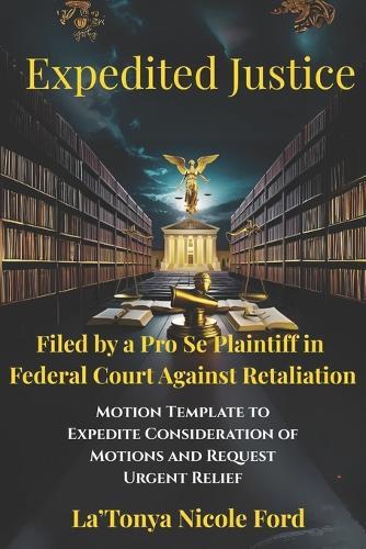 Expedited Justice: Motion Template to Expedite Consideration of Motions and Request Urgent Relief; Filed by a Pro Se Plaintiff in Federal Court Against Retaliation