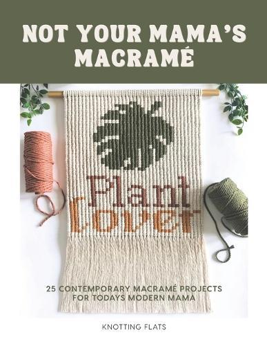 Not Your Mama's Macrame / 25 Contemporary Macramé Projects for the Modern Mama: Beginner-friendly, holiday classic ornaments, to bold statement pixel macrame wall hangings.