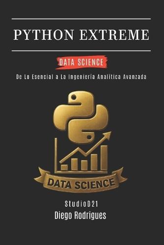 Python Extreme Data Science: De Lo Esencial a La Ingeniería Analítica Avanzada
