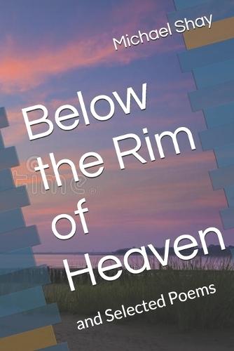 Below the Rim of Heaven: and Selected Poems