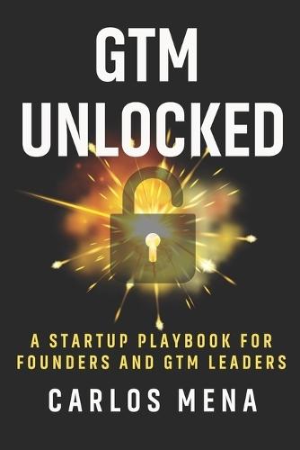 GTM Unlocked: Sales, Growth, and the Real-World GTM Playbook for Startup Success