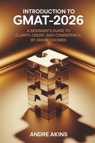 Introduction to GMAT 2025-2026: A Beginner's Guide to Clarity, Credit, and Consistency