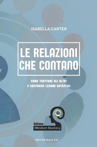 Le Relazioni che Contano: Come Trattare gli Altri e Costruire Legami Autentici