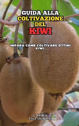 Guida alla Coltivazione del Kiwi: Impara come coltivare ottimi Kiwi