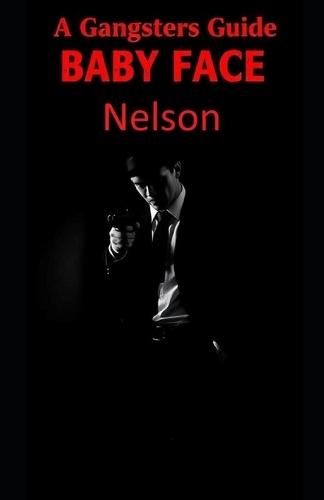 A Gangsters Guide: Baby Face Nelson