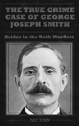 The True Crime Case of George Joseph Smith, Brides in the Bath Murders
