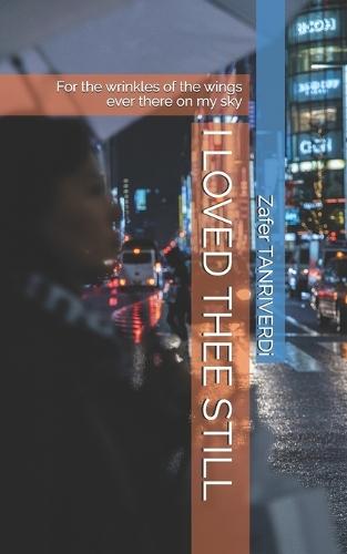 I Loved Thee Still: For the wrinkles of the wings ever there on my sky