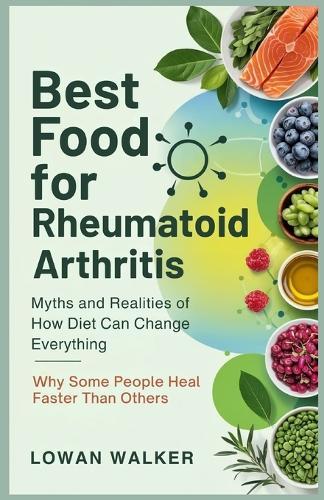 Best Food for Rheumatoid Arthritis: Myths and Realities of How Diet Can Change Everything - Why Some People Heal Faster Than Others