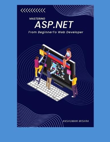 Mastering ASP.Net: From Beginner To Web Developer