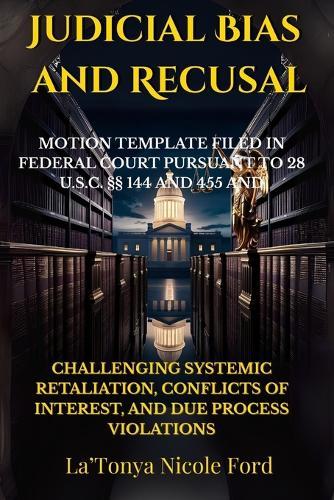 Judicial Bias and Recusal: Motion Template Filed in Federal Court Pursuant to 28 U.S.C. §§ 144 and 455; Challenging Systemic Retaliation, Conflicts of Interest, and Due Process Violations