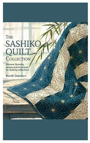 The Sashiko Quilt Collection: Discover Stunning Designs and Techniques for Quilting Enthusiasts