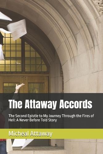 The Attaway Accords: The Second Epistle to My Journey Through the Fires of Hell: A Never Before Told Story