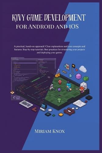 kivy game development for android and ios: A practical, hands-0n approach !Clear explanation and core concepts and features.Step-by-step tutorials. Best practices for structuring your projects and ...