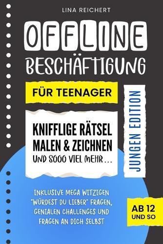Offline Beschäftigung für Teenager - Jungen Edition (Ab 12 und so): Knifflige Rätsel, Malen & Zeichnen und sooo viel mehr Inklusive mega witzigen ""Würdest du lieber"" Fragen, genialen Challenges und Fragen an dich selbst