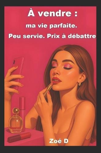 À vendre: ma vie parfaite. Peu servie. Prix à débattre.: L'histoire vraie d'une influenceuse millionnaire qui a tout quitté