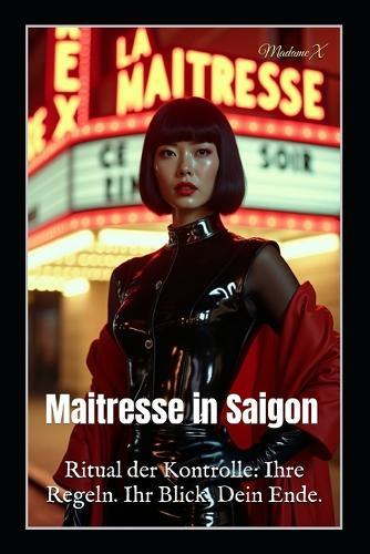 Maitresse in Saigon: Ritual der Kontrolle: Ihre Regeln. Ihr Blick. Dein Ende.