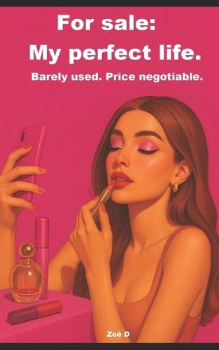 For sale: My perfect life. Barely used. Price negotiable.: The true story of a millionaire influencer who left everything behind