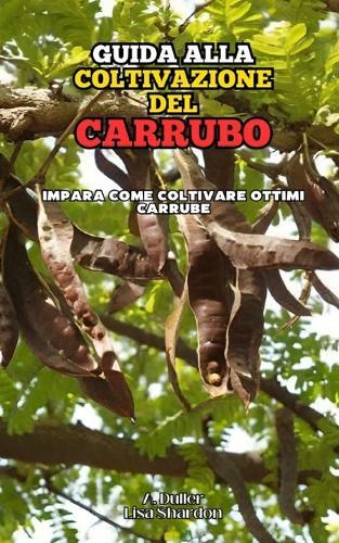 Guida alla Coltivazione del Carrubo: Impara come coltivare ottimi Carrube