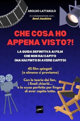 Che Cosa Ho Appena Visto?!: La guida definitiva ai film che non hai capito (ma hai finto di avere capito)
