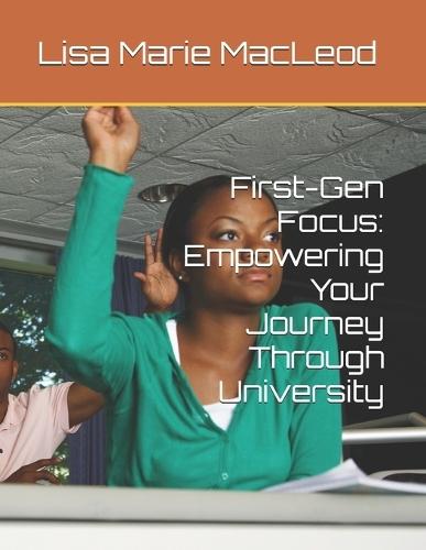 First-Gen Focus: Empowering Your Journey Through University