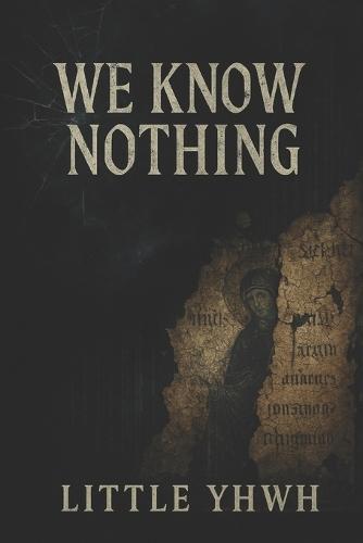 We Know Nothing: A Journey Through the Lies, Half-Truths, and Forgotten Truths That Shaped Civilization