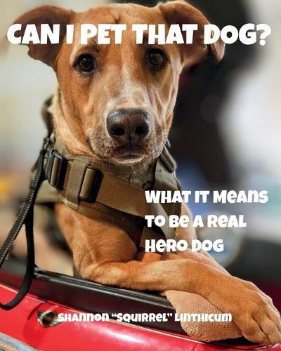 Can I Pet That Dog?: What It Means to Be a Real Hero Dog